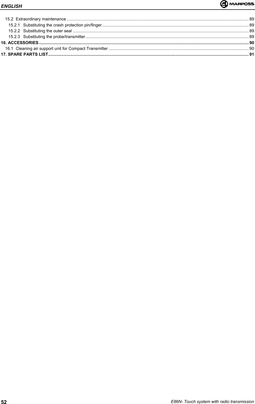 ENGLISHE86N- Touch system with radio transmission5215.2 Extraordinary maintenance ............................................................................................................................................................ 8915.2.1 Substituting the crash protection pin/finger.............................................................................................................................. 8915.2.2 Substituting the outer seal ....................................................................................................................................................... 8915.2.3 Substituting the probe/transmitter............................................................................................................................................ 8916. ACCESSORIES.................................................................................................................................................................................... 9016.1 Cleaning air support unit for Compact Transmitter ........................................................................................................................9017. SPARE PARTS LIST............................................................................................................................................................................ 91