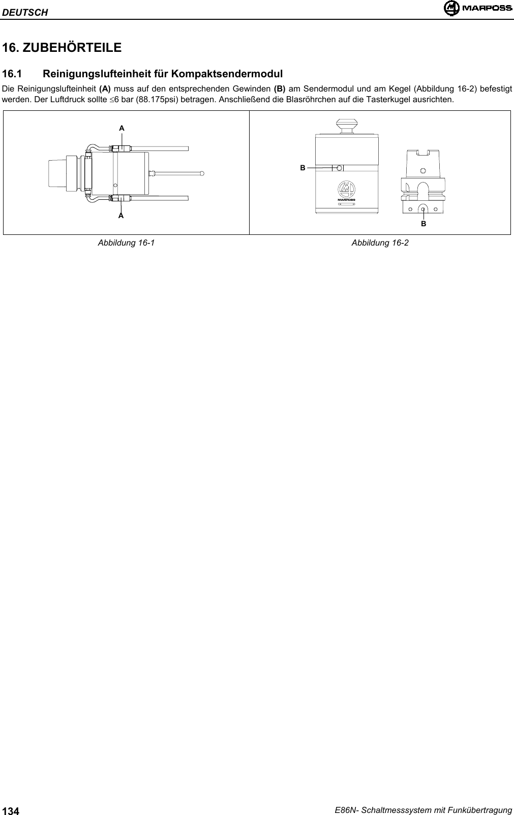 DEUTSCHE86N- Schaltmesssystem mit Funkübertragung13416. ZUBEHÖRTEILE16.1   Reinigungslufteinheit für KompaktsendermodulDie Reinigungslufteinheit (A) muss auf den entsprechenden Gewinden (B) am Sendermodul und am Kegel (Abbildung 16-2) befestigtwerden. Der Luftdruck sollte ≤6 bar (88.175psi) betragen. Anschließend die Blasröhrchen auf die Tasterkugel ausrichten.Abbildung 16-1 Abbildung 16-2ABAB