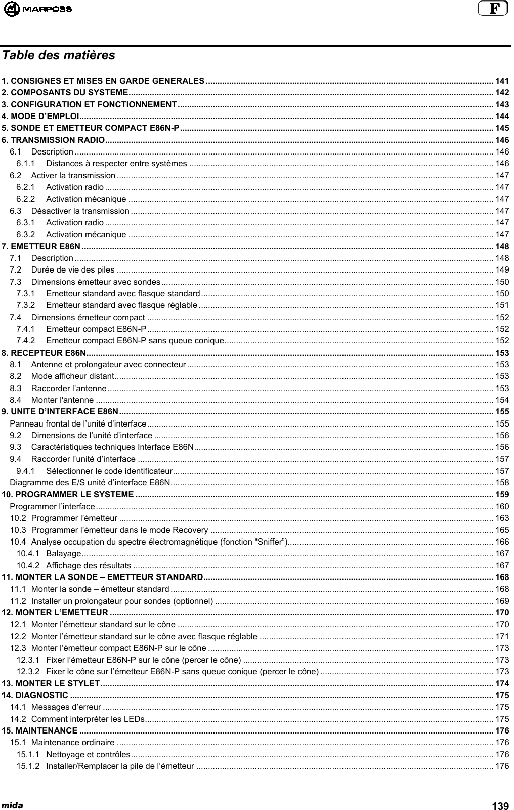 mida 139Table des matières1. CONSIGNES ET MISES EN GARDE GENERALES........................................................................................................................... 1412. COMPOSANTS DU SYSTEME............................................................................................................................................................ 1423. CONFIGURATION ET FONCTIONNEMENT....................................................................................................................................... 1434. MODE D’EMPLOI................................................................................................................................................................................. 1445. SONDE ET EMETTEUR COMPACT E86N-P...................................................................................................................................... 1456. TRANSMISSION RADIO...................................................................................................................................................................... 1466.1 Description ................................................................................................................................................................................... 1466.1.1 Distances à respecter entre systèmes .................................................................................................................................. 1466.2 Activer la transmission ................................................................................................................................................................. 1476.2.1 Activation radio ...................................................................................................................................................................... 1476.2.2 Activation mécanique ............................................................................................................................................................ 1476.3 Désactiver la transmission........................................................................................................................................................... 1476.3.1 Activation radio ...................................................................................................................................................................... 1476.3.2 Activation mécanique ............................................................................................................................................................ 1477. EMETTEUR E86N ................................................................................................................................................................................ 1487.1 Description ................................................................................................................................................................................... 1487.2 Durée de vie des piles ................................................................................................................................................................. 1497.3 Dimensions émetteur avec sondes.............................................................................................................................................. 1507.3.1 Emetteur standard avec flasque standard............................................................................................................................. 1507.3.2 Emetteur standard avec flasque réglable .............................................................................................................................. 1517.4 Dimensions émetteur compact .................................................................................................................................................... 1527.4.1 Emetteur compact E86N-P.................................................................................................................................................... 1527.4.2 Emetteur compact E86N-P sans queue conique................................................................................................................... 1528. RECEPTEUR E86N.............................................................................................................................................................................. 1538.1 Antenne et prolongateur avec connecteur ................................................................................................................................... 1538.2 Mode afficheur distant.................................................................................................................................................................. 1538.3 Raccorder l’antenne..................................................................................................................................................................... 1538.4 Monter l&apos;antenne .......................................................................................................................................................................... 1549. UNITE D’INTERFACE E86N................................................................................................................................................................ 155Panneau frontal de l’unité d’interface.................................................................................................................................................... 1559.2 Dimensions de l’unité d’interface ................................................................................................................................................. 1569.3 Caractéristiques techniques Interface E86N................................................................................................................................ 1569.4 Raccorder l’unité d’interface ........................................................................................................................................................ 1579.4.1 Sélectionner le code identificateur......................................................................................................................................... 157Diagramme des E/S unité d’interface E86N.......................................................................................................................................... 15810. PROGRAMMER LE SYSTEME ......................................................................................................................................................... 159Programmer l’interface.......................................................................................................................................................................... 16010.2 Programmer l’émetteur ................................................................................................................................................................ 16310.3 Programmer l’émetteur dans le mode Recovery ......................................................................................................................... 16510.4 Analyse occupation du spectre électromagnétique (fonction “Sniffer”)........................................................................................ 16610.4.1 Balayage................................................................................................................................................................................ 16710.4.2 Affichage des résultats .......................................................................................................................................................... 16711. MONTER LA SONDE – EMETTEUR STANDARD............................................................................................................................ 16811.1 Monter la sonde – émetteur standard .......................................................................................................................................... 16811.2 Installer un prolongateur pour sondes (optionnel) ....................................................................................................................... 16912. MONTER L’EMETTEUR .................................................................................................................................................................... 17012.1 Monter l’émetteur standard sur le cône ....................................................................................................................................... 17012.2 Monter l’émetteur standard sur le cône avec flasque réglable .................................................................................................... 17112.3 Monter l’émetteur compact E86N-P sur le cône .......................................................................................................................... 17312.3.1 Fixer l’émetteur E86N-P sur le cône (percer le cône) ........................................................................................................... 17312.3.2 Fixer le cône sur l’émetteur E86N-P sans queue conique (percer le cône) .......................................................................... 17313. MONTER LE STYLET........................................................................................................................................................................ 17414. DIAGNOSTIC ..................................................................................................................................................................................... 17514.1 Messages d’erreur ....................................................................................................................................................................... 17514.2 Comment interpréter les LEDs..................................................................................................................................................... 17515. MAINTENANCE ................................................................................................................................................................................. 17615.1 Maintenance ordinaire ................................................................................................................................................................. 17615.1.1 Nettoyage et contrôles........................................................................................................................................................... 17615.1.2 Installer/Remplacer la pile de l’émetteur ............................................................................................................................... 176