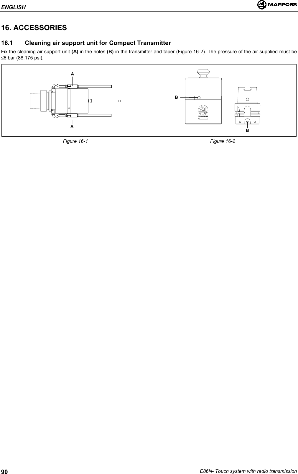 ENGLISHE86N- Touch system with radio transmission9016. ACCESSORIES16.1   Cleaning air support unit for Compact TransmitterFix the cleaning air support unit (A) in the holes (B) in the transmitter and taper (Figure 16-2). The pressure of the air supplied must be≤6 bar (88.175 psi).Figure 16-1 Figure 16-2AABB