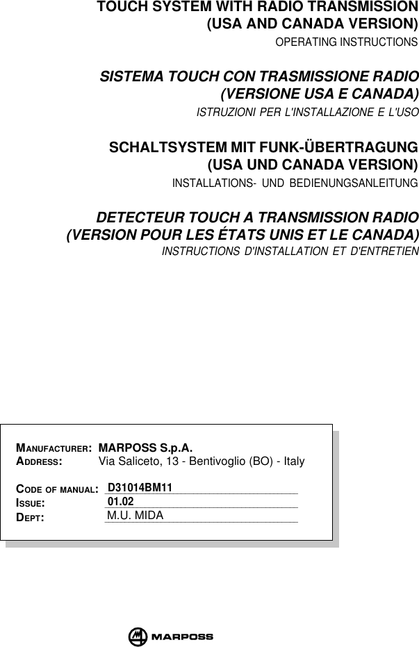 MANUFACTURER: MARPOSS S.p.A.ADDRESS:Via Saliceto, 13 - Bentivoglio (BO) - ItalyCODE OF MANUAL:________________________________________________ISSUE:________________________________________________DEPT:________________________________________________D31014BM1101.02M.U. MIDATOUCH SYSTEM WITH RADIO TRANSMISSION(USA AND CANADA VERSION)OPERATING INSTRUCTIONSSISTEMA TOUCH CON TRASMISSIONE RADIO(VERSIONE USA E CANADA)ISTRUZIONI PER L&apos;INSTALLAZIONE E L&apos;USOSCHALTSYSTEM MIT FUNK-ÜBERTRAGUNG(USA UND CANADA VERSION)INSTALLATIONS- UND BEDIENUNGSANLEITUNGDETECTEUR TOUCH A TRANSMISSION RADIO(VERSION POUR LES ÉTATS UNIS ET LE CANADA)INSTRUCTIONS D&apos;INSTALLATION ET D&apos;ENTRETIEN