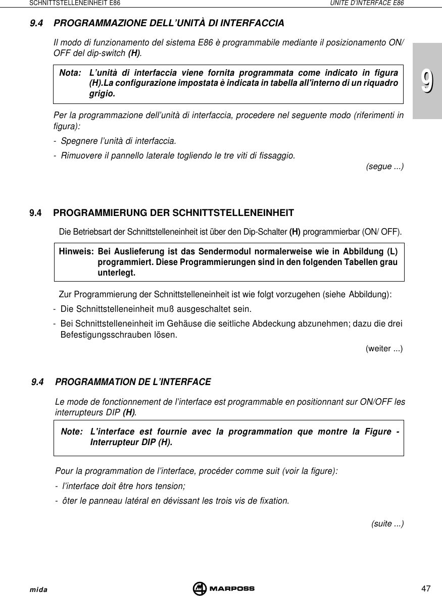 47SCHNITTSTELLENEINHEIT E86 UNITE D’INTERFACE E86mida999.4 PROGRAMMAZIONE DELL’UNITÀ DI INTERFACCIAIl modo di funzionamento del sistema E86 è programmabile mediante il posizionamento ON/OFF del dip-switch (H).Nota: L’unità di interfaccia viene fornita programmata come indicato in figura(H).La configurazione impostata è indicata in tabella all&apos;interno di un riquadrogrigio.Per la programmazione dell’unità di interfaccia, procedere nel seguente modo (riferimenti infigura):- Spegnere l’unità di interfaccia.- Rimuovere il pannello laterale togliendo le tre viti di fissaggio.(segue ...)(weiter ...)(suite ...)9.4 PROGRAMMATION DE L’INTERFACELe mode de fonctionnement de l’interface est programmable en positionnant sur ON/OFF lesinterrupteurs DIP (H).Note: L&apos;interface est fournie avec la programmation que montre la Figure -Interrupteur DIP (H).Pour la programmation de l’interface, procéder comme suit (voir la figure):- l’interface doit être hors tension;- ôter le panneau latéral en dévissant les trois vis de fixation.9.4PROGRAMMIERUNG DER SCHNITTSTELLENEINHEITDie Betriebsart der Schnittstelleneinheit ist über den Dip-Schalter (H) programmierbar (ON/ OFF).Hinweis:Bei Auslieferung ist das Sendermodul normalerweise wie in Abbildung (L)programmiert. Diese Programmierungen sind in den folgenden Tabellen grauunterlegt.Zur Programmierung der Schnittstelleneinheit ist wie folgt vorzugehen (siehe Abbildung):-Die Schnittstelleneinheit muß ausgeschaltet sein.-Bei Schnittstelleneinheit im Gehäuse die seitliche Abdeckung abzunehmen; dazu die dreiBefestigungsschrauben lösen.