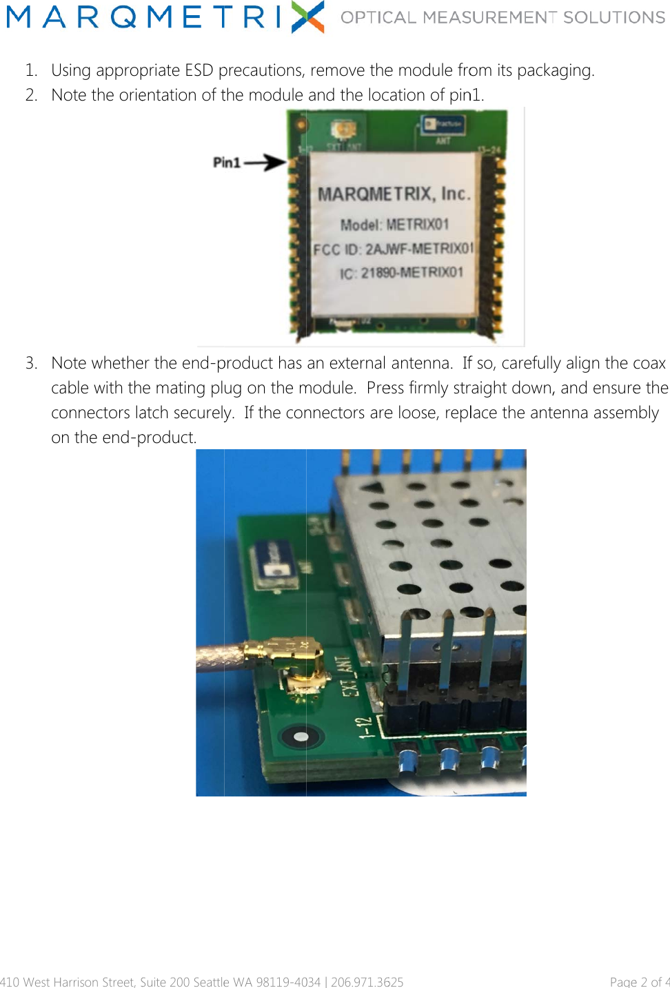 410 West H1. U2. N3. Ncacoo Harrison Street, SUsing appropNote the orieNote whetheable with thonnectors lan the end-pSuite 200 Seattlepriate ESD pentation of ter the end-pe mating platch securelyproduct.  e WA 98119-40precautions, the module product has ug on the my.  If the con034 | 206.971.36remove theand the locan external module.  Prennectors are625e module frocation of pinantenna.  Ifess firmly stre loose, replom its packan1.  f so, carefullraight down,lace the ant  Pageaging. y align the c, and ensureenna asseme 2 of 4 coax e the mbly 