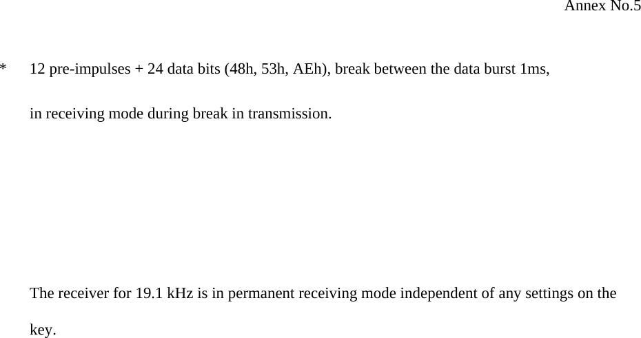 Annex No.5  *  12 pre-impulses + 24 data bits (48h, 53h, AEh), break between the data burst 1ms, in receiving mode during break in transmission.    The receiver for 19.1 kHz is in permanent receiving mode independent of any settings on the key.   