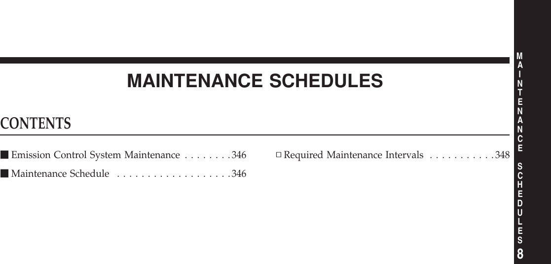 MAINTENANCE SCHEDULESCONTENTSmEmission Control System Maintenance ........346mMaintenance Schedule ...................346▫Required Maintenance Intervals ...........3488MAINTENANCESCHEDULES