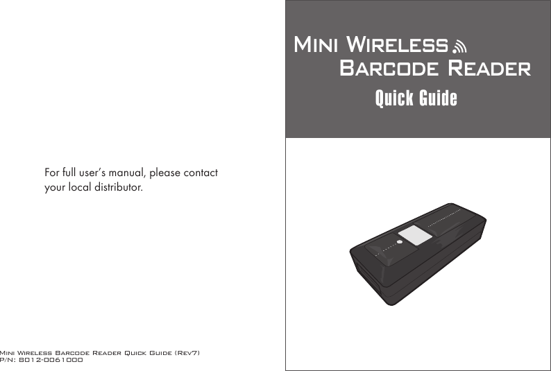 Mini Wireless Barcode Reader Quick Guide (Rev7)P/N: 8012-0061000Mini Wireless      Barcode ReaderQuick GuideFor full user&rsquo;s manual, please contactyour local distributor.