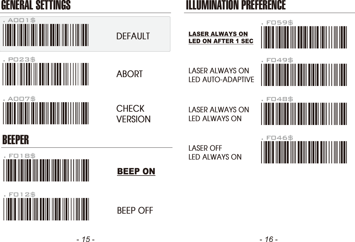 - 15 - - 16 -GENERAL SETTINGS ILLUMINATION PREFERENCEBEEPER. P023$. A007$. F012$ABORTCHECKVERSIONBEEP OFF. F018$. A001$DEFAULTBEEP ONLASER ALWAYS ONLED AUTO-ADAPTIVELASER ALWAYS ONLED ON AFTER 1 SEC. F059$*.F059$*. F049$*.F049$*LASER ALWAYS ONLED ALWAYS ON. F048$*.F048$*LASER OFFLED ALWAYS ON. F046$*.F046$*
