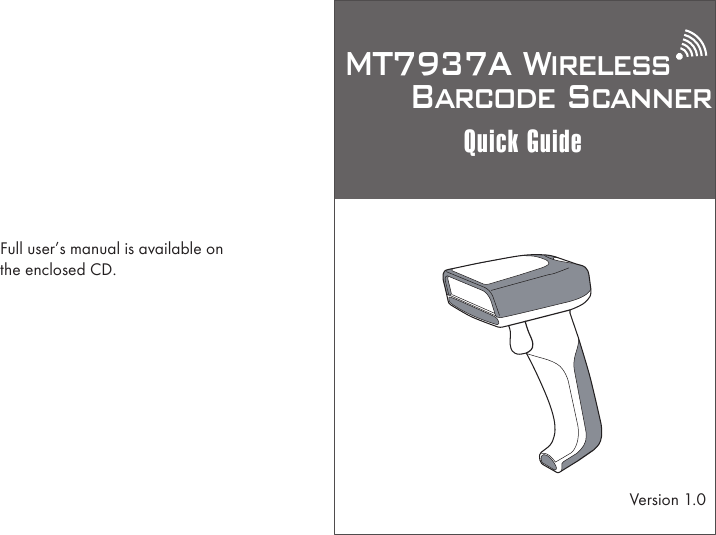 MT7937A Wireless      Barcode ScannerQuick GuideFull user&rsquo;s manual is available onthe enclosed CD.Version 1.0