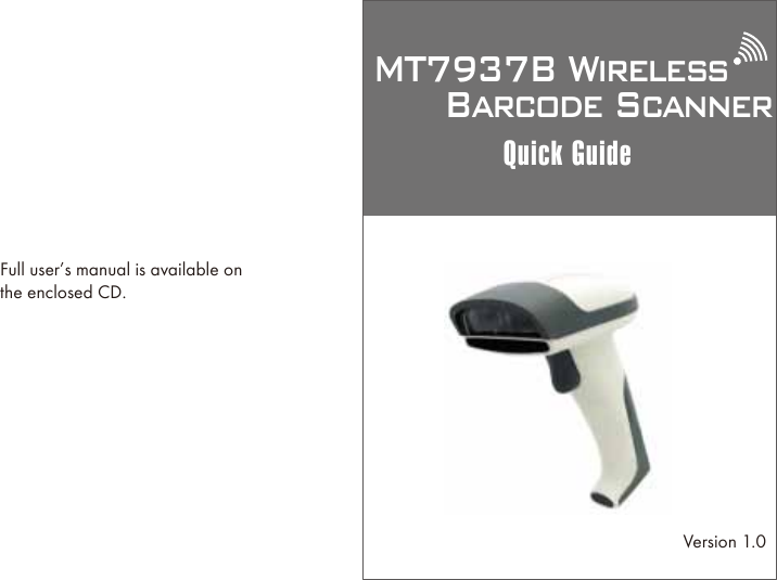 MT7937B Wireless      Barcode ScannerQuick GuideFull user&rsquo;s manual is available onthe enclosed CD.Version 1.0
