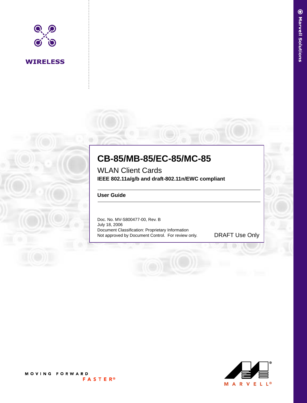 CB-85/MB-85/EC-85/MC-85WLAN Client CardsIEEE 802.11a/g/b and draft-802.11n/EWC compliantUser GuideDoc. No. MV-S800477-00, Rev. BJuly 18, 2006Document Classification: Proprietary InformationNot approved by Document Control.  For review only.CoverDRAFT Use Only