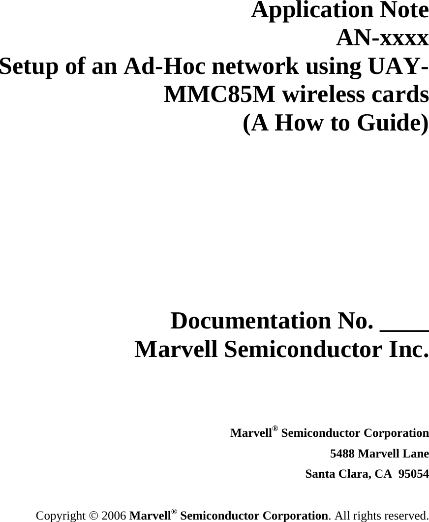  Application Note AN-xxxx Setup of an Ad-Hoc network using UAY-MMC85M wireless cards (A How to Guide)       Documentation No. ____ Marvell Semiconductor Inc.    Marvell® Semiconductor Corporation 5488 Marvell Lane Santa Clara, CA  95054  Copyright © 2006 Marvell® Semiconductor Corporation. All rights reserved. 