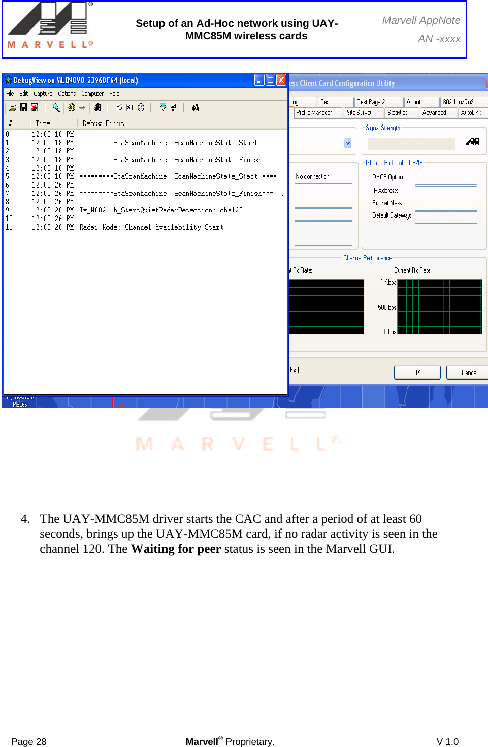  Setup of an Ad-Hoc network using UAY-MMC85M wireless cards Marvell AppNoteAN -xxxx  Page 28  Marvell® Proprietary.  V 1.0         4. The UAY-MMC85M driver starts the CAC and after a period of at least 60 seconds, brings up the UAY-MMC85M card, if no radar activity is seen in the channel 120. The Waiting for peer status is seen in the Marvell GUI.     