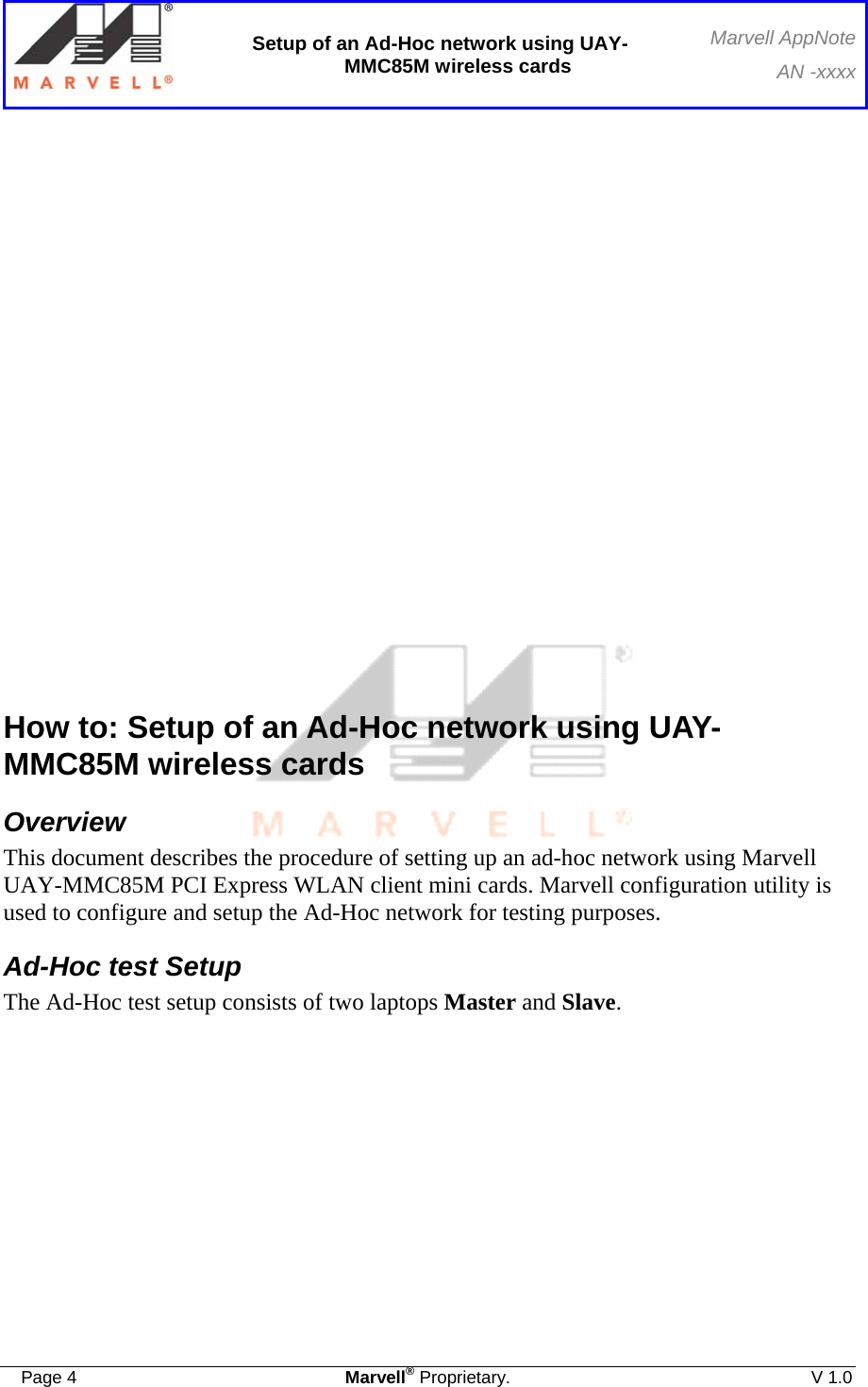  Setup of an Ad-Hoc network using UAY-MMC85M wireless cards Marvell AppNoteAN -xxxx  Page 4  Marvell® Proprietary.  V 1.0            How to: Setup of an Ad-Hoc network using UAY-MMC85M wireless cards Overview This document describes the procedure of setting up an ad-hoc network using Marvell UAY-MMC85M PCI Express WLAN client mini cards. Marvell configuration utility is used to configure and setup the Ad-Hoc network for testing purposes. Ad-Hoc test Setup The Ad-Hoc test setup consists of two laptops Master and Slave.   