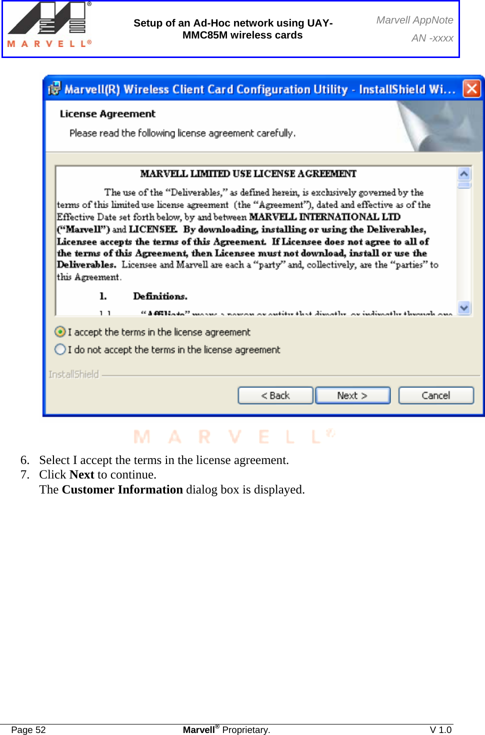  Setup of an Ad-Hoc network using UAY-MMC85M wireless cards Marvell AppNoteAN -xxxx  Page 52  Marvell® Proprietary.  V 1.0    6. Select I accept the terms in the license agreement. 7. Click Next to continue. The Customer Information dialog box is displayed.   