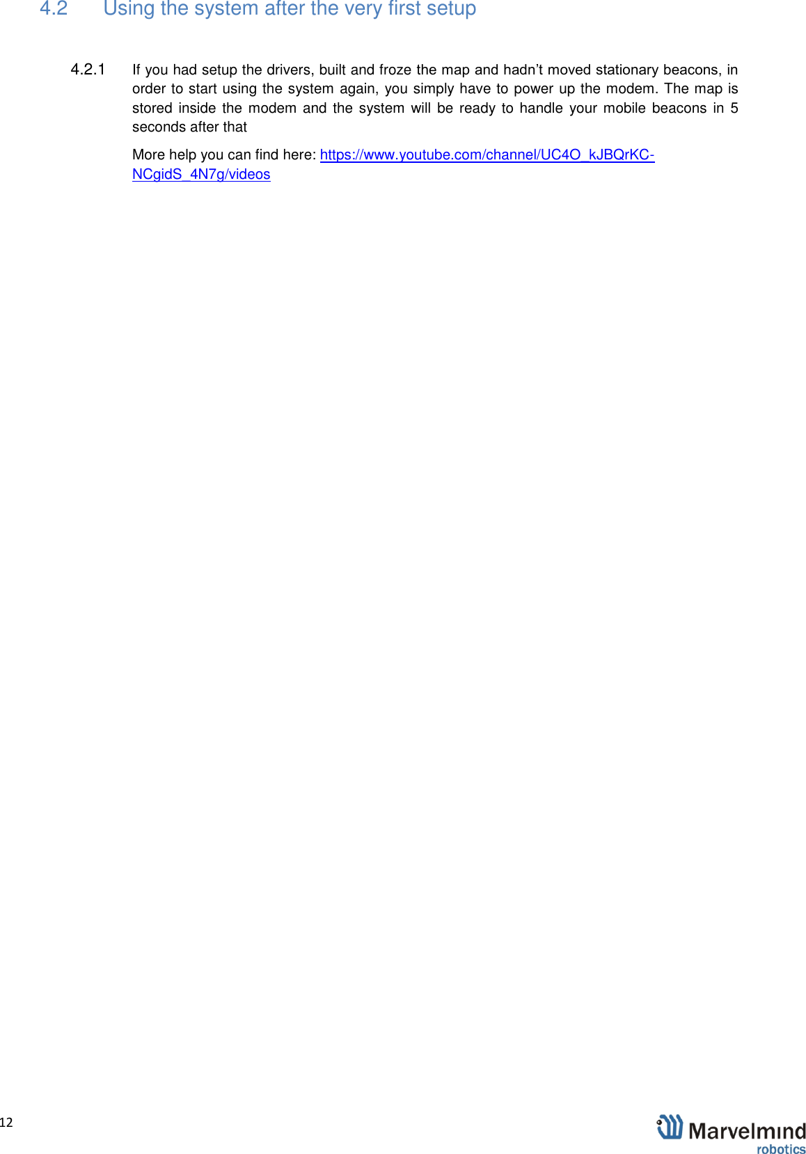   12                4.2  Using the system after the very first setup  4.2.1  If you had setup the drivers, built and froze the map and hadn&rsquo;t moved stationary beacons, in order to start using the system again, you simply have to power up the modem. The map is stored inside the modem and the system  will  be ready to handle  your mobile  beacons in  5 seconds after that More help you can find here: https://www.youtube.com/channel/UC4O_kJBQrKC-NCgidS_4N7g/videos    