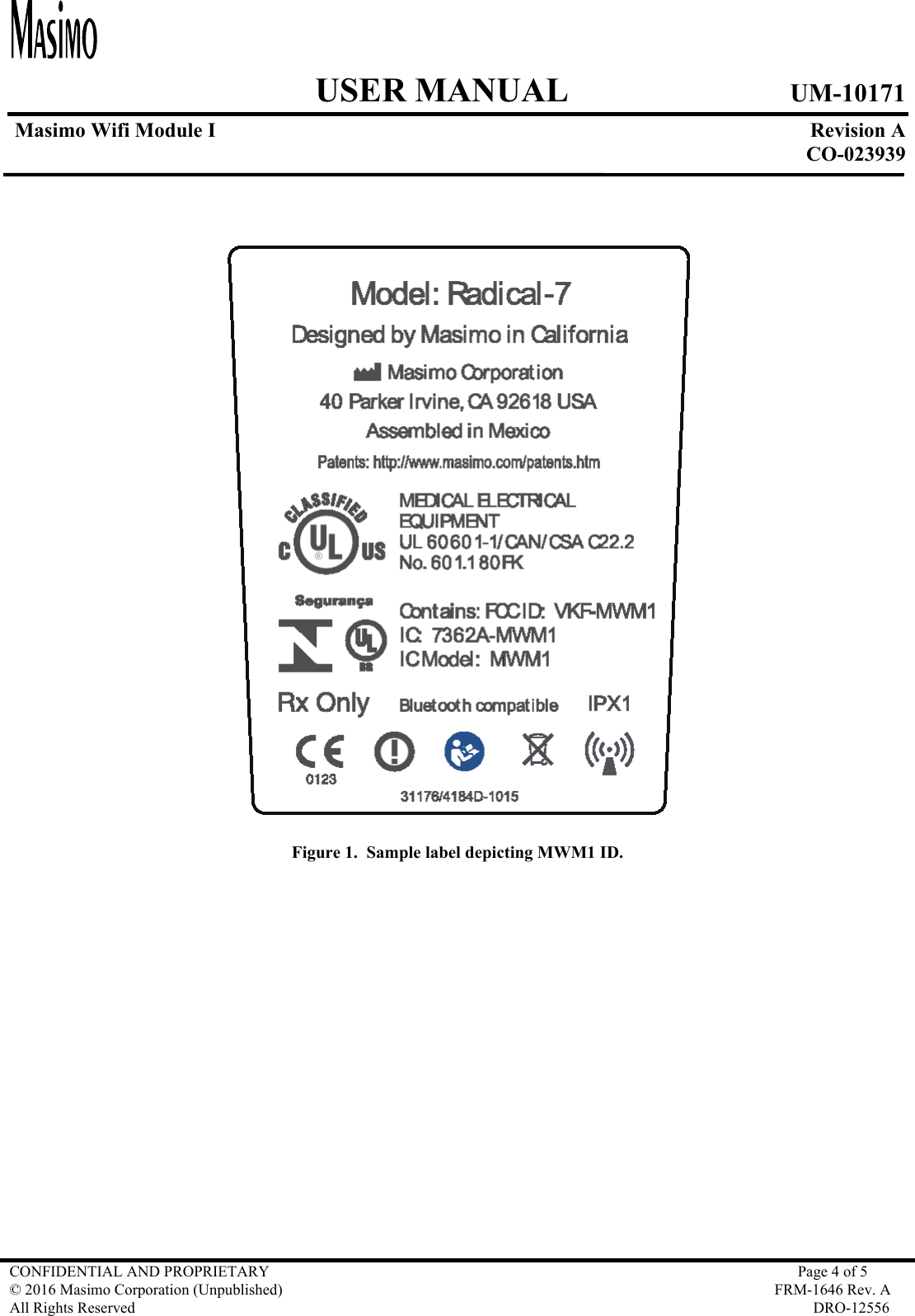     USER MANUAL UM-10171   Masimo Wifi Module I  Revision A  CO-023939  CONFIDENTIAL AND PROPRIETARY  Page 4 of 5 © 2016 Masimo Corporation (Unpublished)  FRM-1646 Rev. A All Rights Reserved  DRO-12556      Figure 1.  Sample label depicting MWM1 ID.  