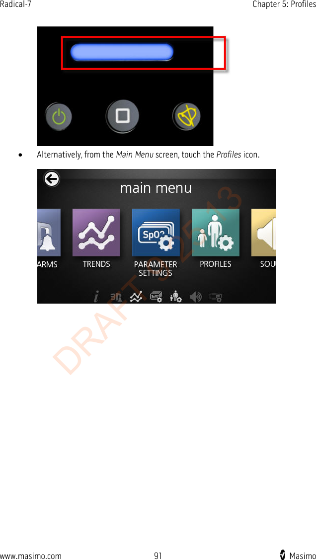 Radical-7    Chapter 5: Profiles    • Alternatively, from the Main Menu screen, touch the Profiles icon.   www.masimo.com 91    Masimo    DRAFT 9 25 13