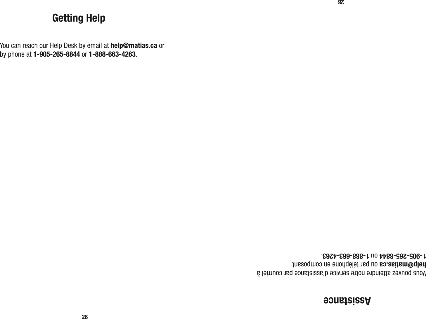 28 Getting Help  You can reach our Help Desk by email at help@matias.ca or by phone at 1-905-265-8844 or 1-888-663-4263.28Assistance  Vous pouvez atteindre notre service d&rsquo;assistance par courriel &agrave; help@matias.ca ou par t&eacute;l&eacute;phone en composant  1-905-265-8844 ou 1-888-663-4263.