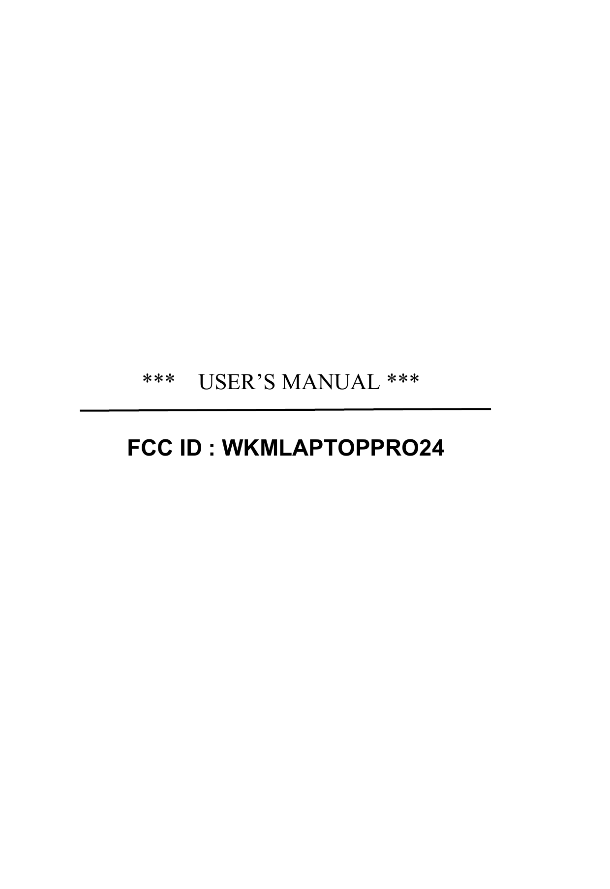      ***    USER&rsquo;S MANUAL ***  FCC ID : WKMLAPTOPPRO24 