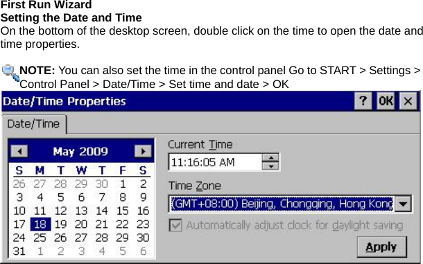 First Run Wizard Setting the Date and Time On the bottom of the desktop screen, double click on the time to open the date and time properties.    NOTE: You can also set the time in the control panel Go to START &gt; Settings &gt;Control Panel &gt; Date/Time &gt; Set time and date &gt; OK  