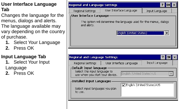 User Interface Language Tab  Changes the language for the menus, dialogs and alerts. The language available may vary depending on the country of purchase.   1.  Select Your Language 2.  Press OK Input Language Tab 1.  Select Your Input Language  2.  Press OK  