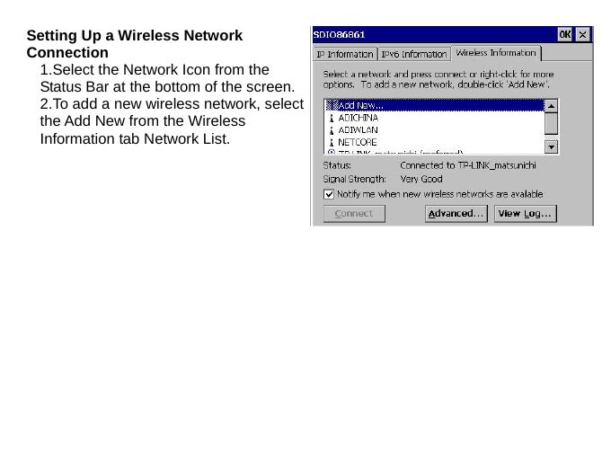 Setting Up a Wireless Network Connection 1.Select the Network Icon from the Status Bar at the bottom of the screen.2.To add a new wireless network, select the Add New from the Wireless Information tab Network List. 