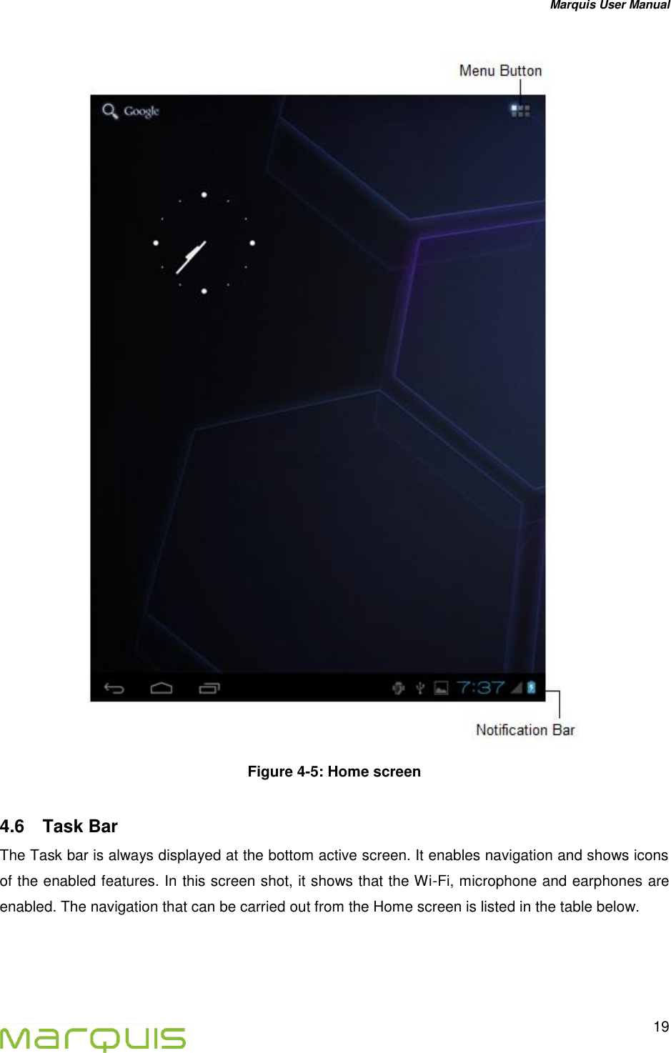 Marquis User Manual   19   Figure 4-5: Home screen 4.6  Task Bar The Task bar is always displayed at the bottom active screen. It enables navigation and shows icons of the enabled features. In this screen shot, it shows that the Wi-Fi, microphone and earphones are enabled. The navigation that can be carried out from the Home screen is listed in the table below.   