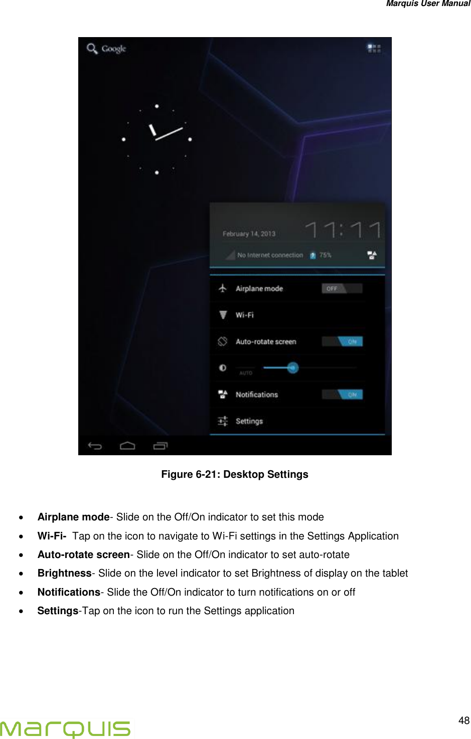 Marquis User Manual   48   Figure 6-21: Desktop Settings   Airplane mode- Slide on the Off/On indicator to set this mode  Wi-Fi-  Tap on the icon to navigate to Wi-Fi settings in the Settings Application  Auto-rotate screen- Slide on the Off/On indicator to set auto-rotate  Brightness- Slide on the level indicator to set Brightness of display on the tablet  Notifications- Slide the Off/On indicator to turn notifications on or off  Settings-Tap on the icon to run the Settings application   