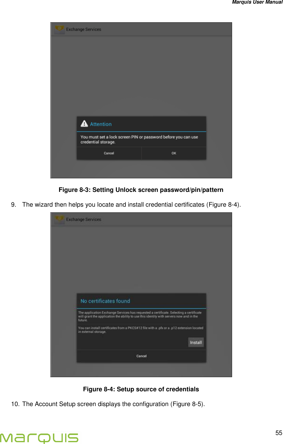 Marquis User Manual   55   Figure 8-3: Setting Unlock screen password/pin/pattern 9.  The wizard then helps you locate and install credential certificates (Figure 8-4).  Figure 8-4: Setup source of credentials 10. The Account Setup screen displays the configuration (Figure 8-5).  