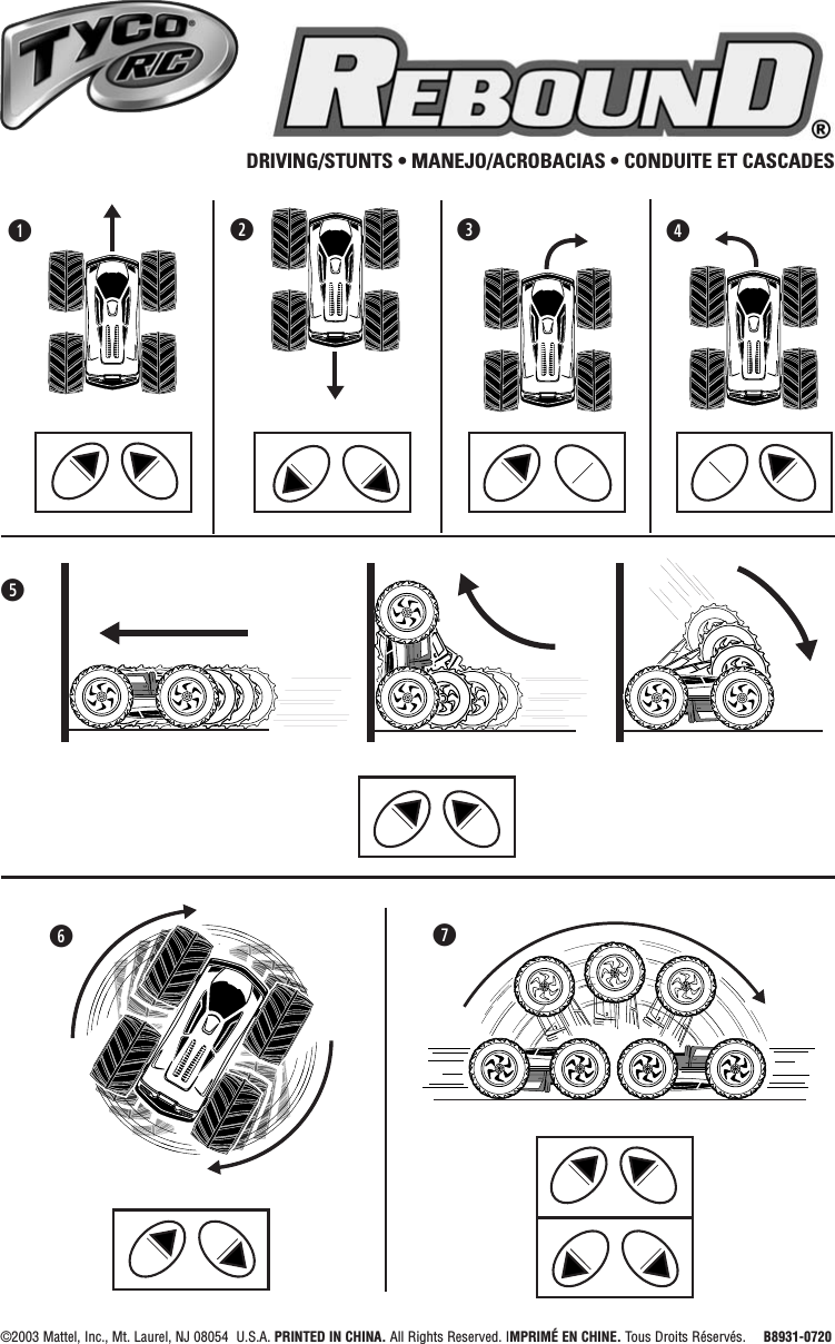 qwrytuDRIVING/STUNTS • MANEJO/ACROBACIAS • CONDUITE ET CASCADESe©2003 Mattel, Inc., Mt. Laurel, NJ 08054  U.S.A. PRINTED IN CHINA. All Rights Reserved. IMPRIMÉ EN CHINE. Tous Droits Réservés.  B8931-0720