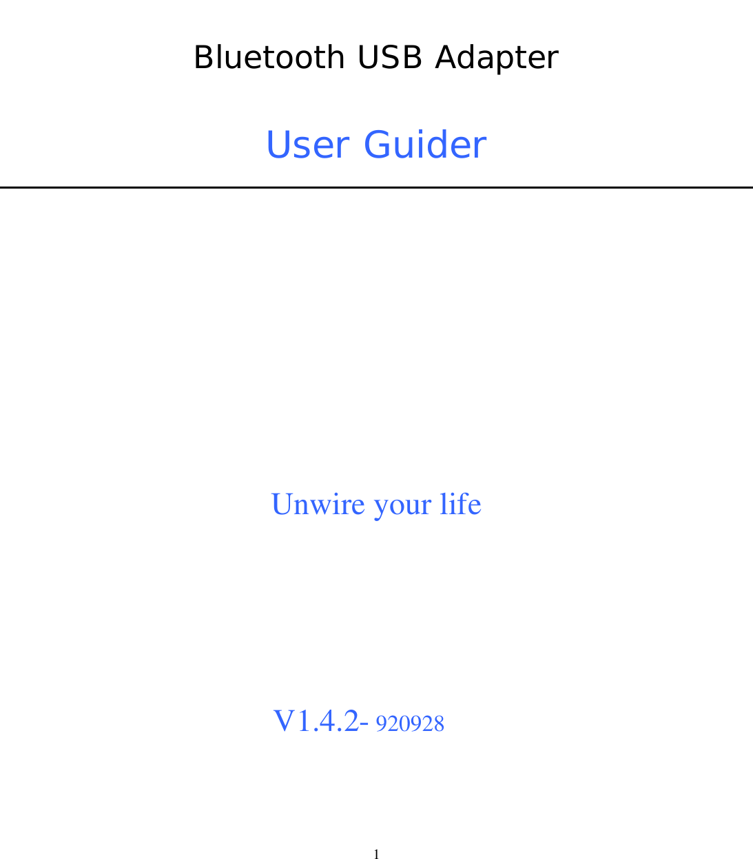      Bluetooth USB Adapter  User Guider                 Unwire your life     V1.4.2- 920928y  1 