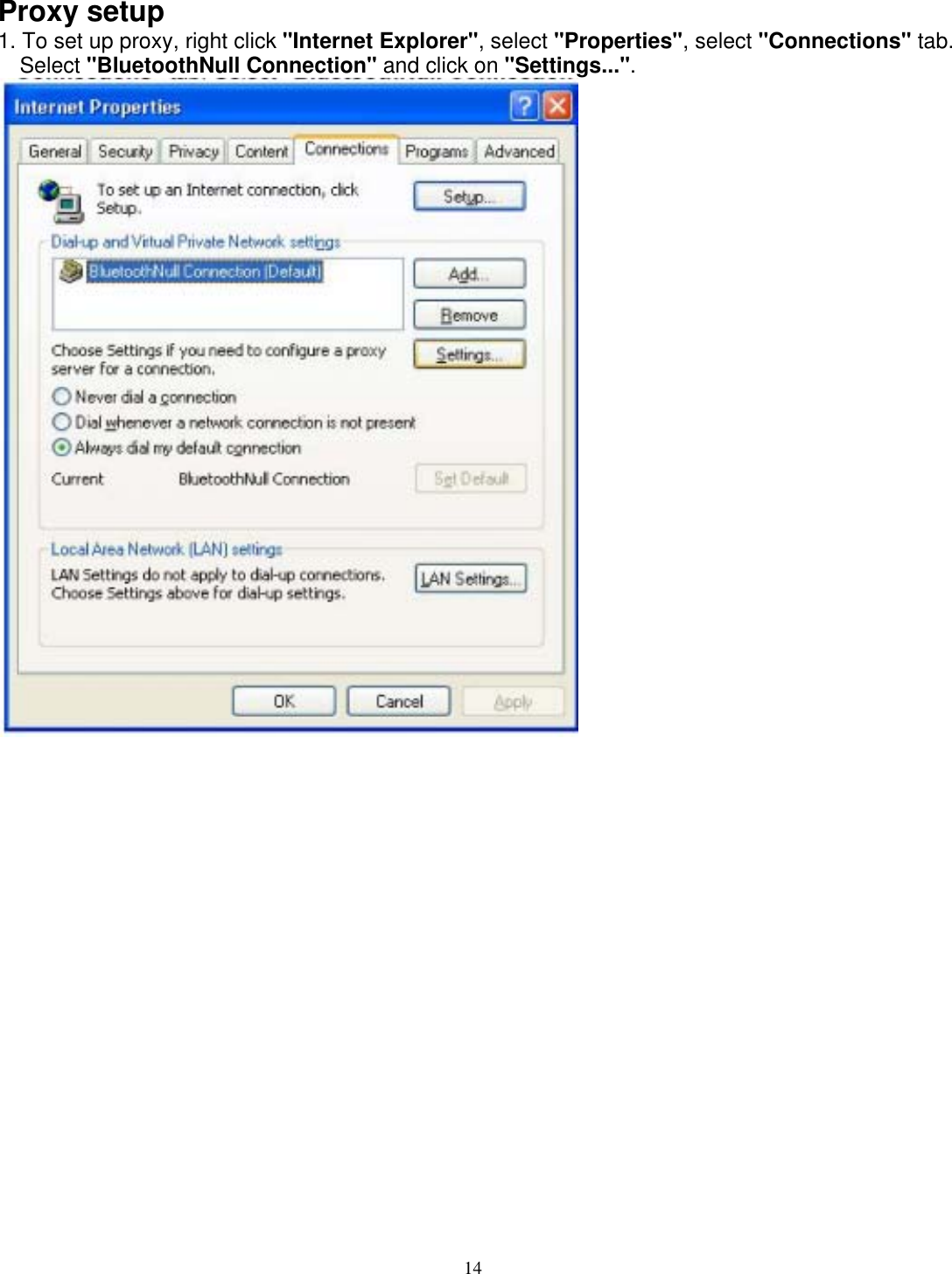 Proxy setup 1. To set up proxy, right click &quot;Internet Explorer&quot;, select &quot;Properties&quot;, select &quot;Connections&quot; tab. Select &quot;BluetoothNull Connection&quot; and click on &quot;Settings...&quot;.                      14 