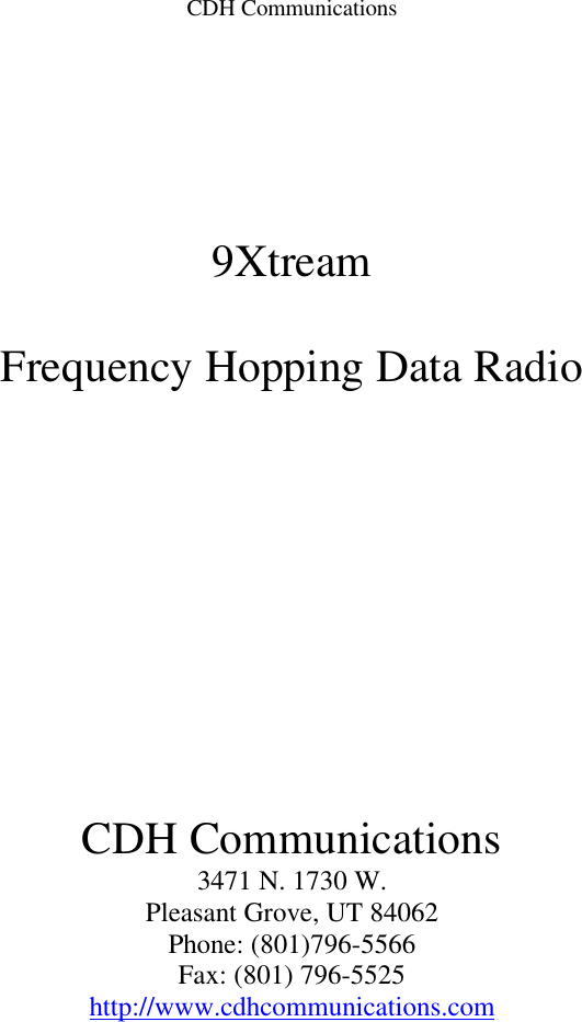 CDH Communications9XtreamFrequency Hopping Data RadioCDH Communications3471 N. 1730 W.Pleasant Grove, UT 84062Phone: (801)796-5566Fax: (801) 796-5525http://www.cdhcommunications.com