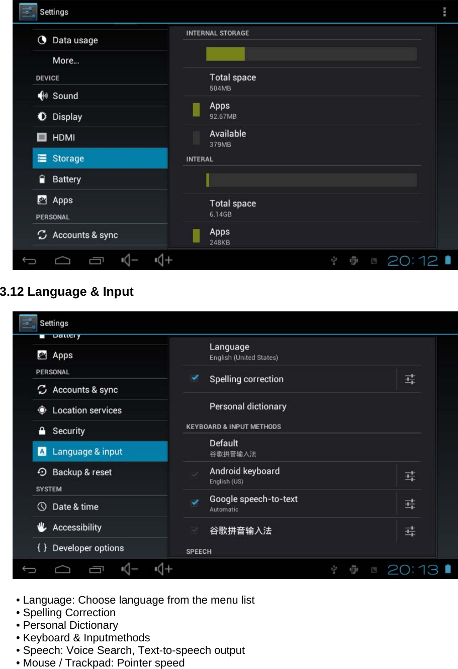   3.12 Language &amp; Input    • Language: Choose language from the menu list • Spelling Correction • Personal Dictionary • Keyboard &amp; Inputmethods • Speech: Voice Search, Text-to-speech output • Mouse / Trackpad: Pointer speed 