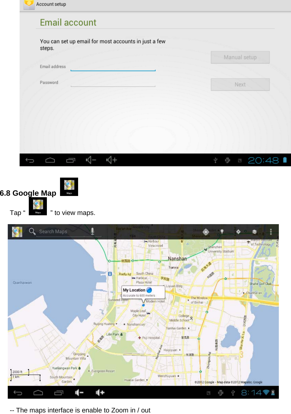   6.8 Google Map    Tap “   ” to view maps.    -- The maps interface is enable to Zoom in / out 