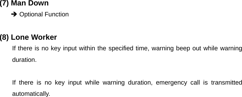 Function Description SL-7402 31/32 (7) Man Down Î Optional Function  (8) Lone Worker If there is no key input within the specified time, warning beep out while warning duration.    If there is no key input while warning duration, emergency call is transmitted automatically.                            