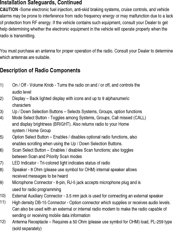 13)  DC Power Cord – 13.8 VDC Polarized plug (for use in negative ground vehicles only)   14)    Ignition Sense – (located on high-density DB-15 connector) Allows vehicle ignition to power radio on and off   15)  Mounting Bracket with Hardware - Used to support the radio during installation   16)  Microphone Hanger- Used to hang the microphone; also used to enable / disable CTCSS / CDDCS squelch functions                         