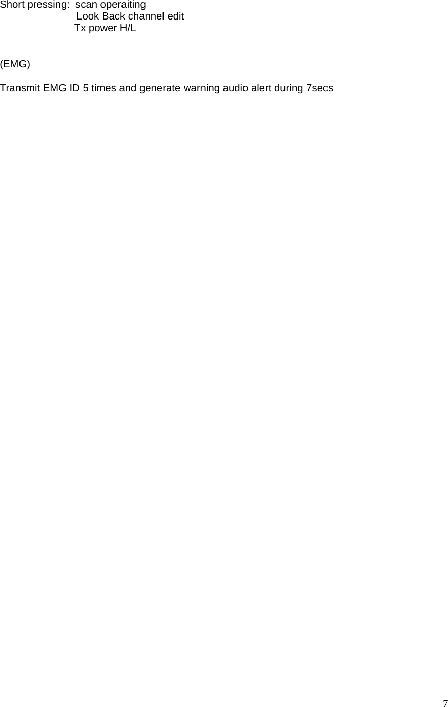  7Short pressing:  scan operaiting                          Look Back channel edit                           Tx power H/L   (EMG)  Transmit EMG ID 5 times and generate warning audio alert during 7secs 
