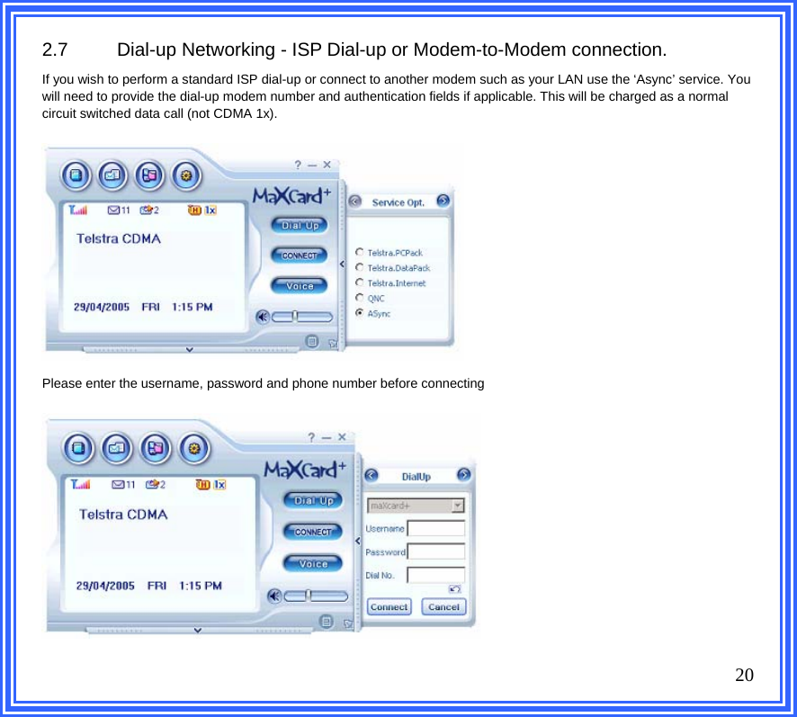 2.7  Dial-up Networking - ISP Dial-up or Modem-to-Modem connection. If you wish to perform a standard ISP dial-up or connect to another modem such as your LAN use the ‘Async’ service. You will need to provide the dial-up modem number and authentication fields if applicable. This will be charged as a normal circuit switched data call (not CDMA 1x).                 Please enter the username, password and phone number before connecting                 20