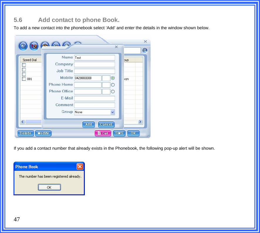   47 5.6  Add contact to phone Book. To add a new contact into the phonebook select ‘Add’ and enter the details in the window shown below.                      If you add a contact number that already exists in the Phonebook, the following pop-up alert will be shown.       