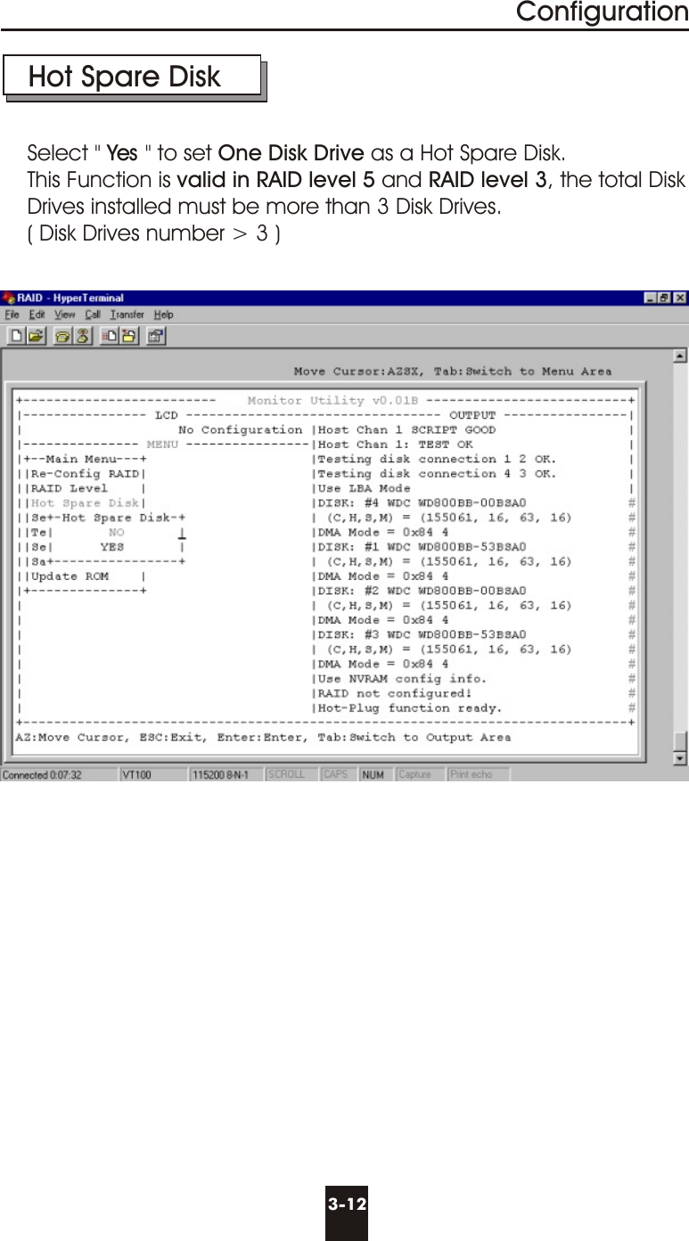 3-12ConfigurationHot Spare DiskSelect &quot; Yes &quot; to set One Disk Drive as a Hot Spare Disk.This Function is valid in RAID level 5 and RAID level 3, the total DiskDrives installed must be more than 3 Disk Drives.( Disk Drives number &gt; 3 )