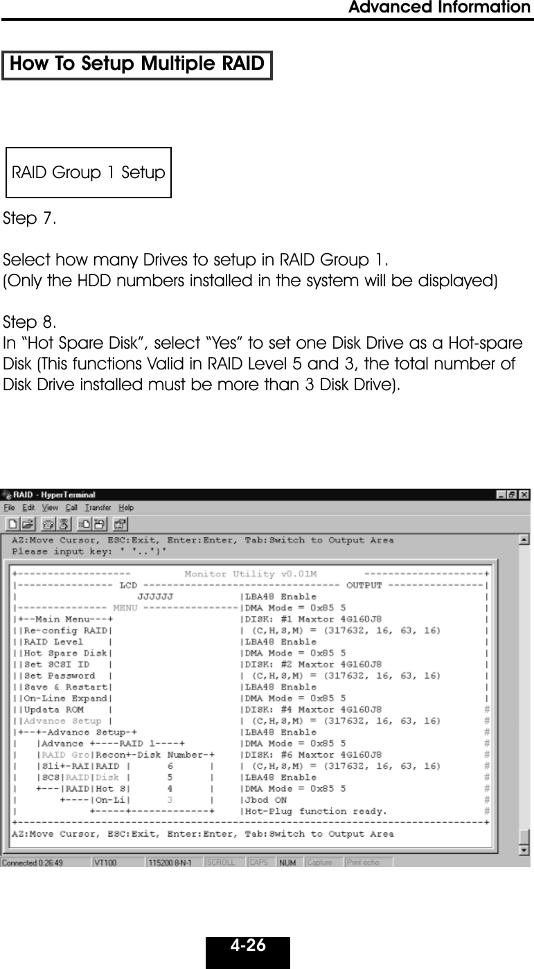 4-26Advanced Information How To Setup Multiple RAIDStep 7.Select how many Drives to setup in RAID Group 1.(Only the HDD numbers installed in the system will be displayed)Step 8.In “Hot Spare Disk”, select “Yes” to set one Disk Drive as a Hot-spareDisk (This functions Valid in RAID Level 5 and 3, the total number ofDisk Drive installed must be more than 3 Disk Drive).RAID Group 1 Setup