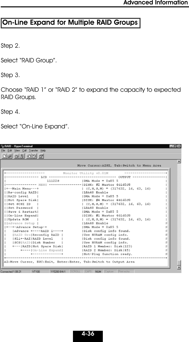 4-36Advanced Information On-Line Expand for Multiple RAID GroupsStep 2. Select “RAID Group”.  Step 3.Choose “RAID 1” or “RAID 2” to expand the capacity to expectedRAID Groups.Step 4.Select “On-Line Expand”.