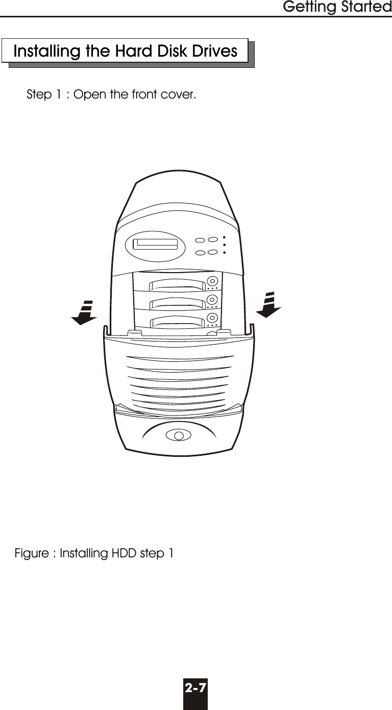 Installing the Hard Disk DrivesStep 1 : Open the front cover.                               Figure : Installing HDD step 12-7Getting Started