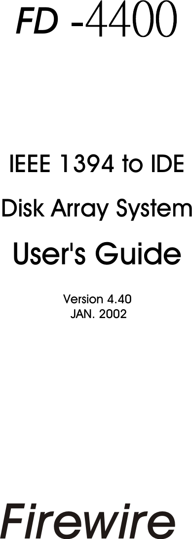 FD IEEE 1394 to IDE   Disk Array SystemUser&apos;s Guide                                            Version 4.40                                              JAN. 2002Firewire