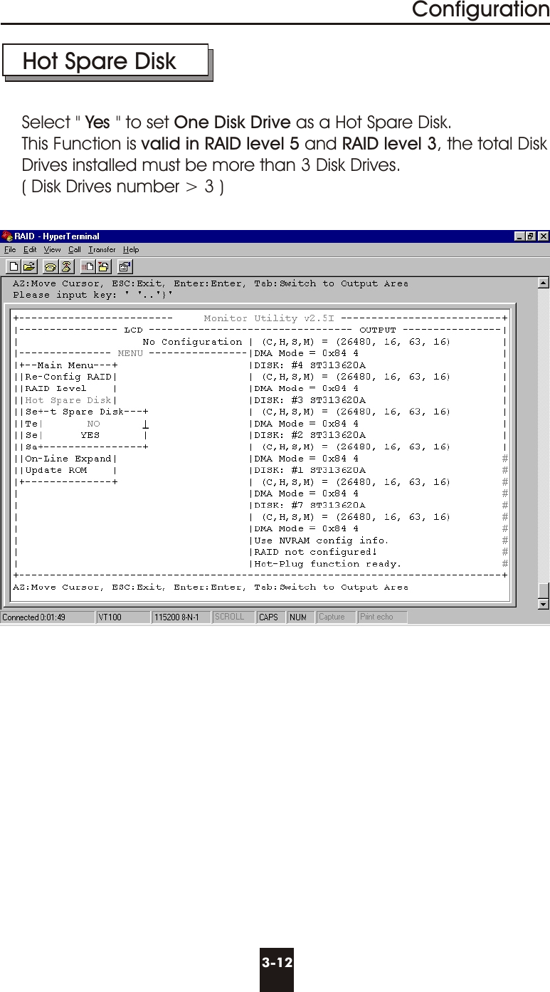 3-12ConfigurationHot Spare DiskSelect &quot; Yes &quot; to set One Disk Drive as a Hot Spare Disk.This Function is valid in RAID level 5 and RAID level 3, the total DiskDrives installed must be more than 3 Disk Drives.( Disk Drives number &gt; 3 )