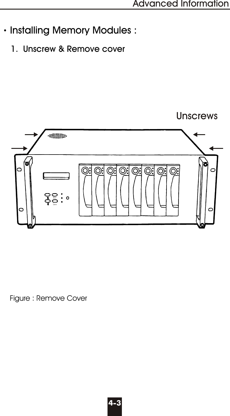 Installing Memory Modules :     1.  Unscrew &amp; Remove coverFigure : Remove Cover4-3Advanced InformationUnscrews