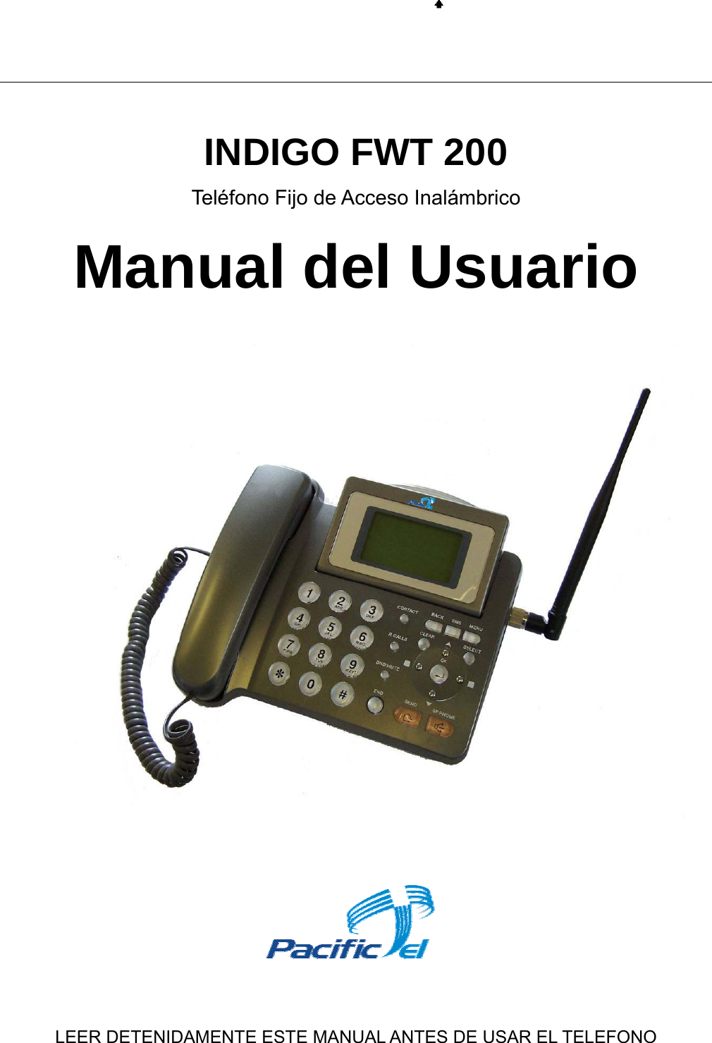            INDIGO FWT 200 Teléfono Fijo de Acceso Inalámbrico Manual del Usuario             LEER DETENIDAMENTE ESTE MANUAL ANTES DE USAR EL TELEFONO  