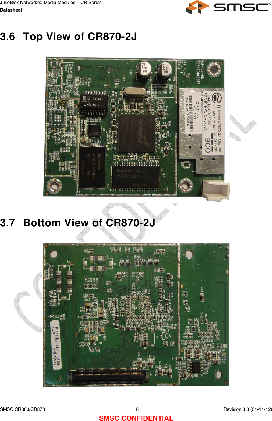 JukeBlox Networked Media Modules – CR Series Datasheet    SMSC CR860/CR870  8    Revision 3.8 (01-11-12) SMSC CONFIDENTIAL 3.6  Top View of CR870-2J    3.7  Bottom View of CR870-2J    