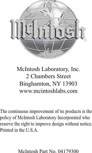 The continuous improvement of its products is the policy of McIntosh Laboratory Incorporated who reserve the right to improve design without notice.Printed in the U.S.A.McIntosh Laboratory, Inc.2 Chambers StreetBinghamton, NY 13903www.mcintoshlabs.comMcIntosh Part No. 04179300